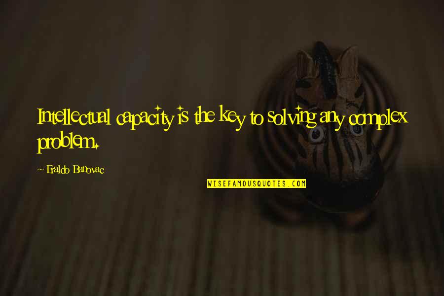 Yuzuha Isazu Quotes By Eraldo Banovac: Intellectual capacity is the key to solving any Yuzuha Isazu Quotes By Eraldo Banovac: Intellectual capacity is the key to solving any