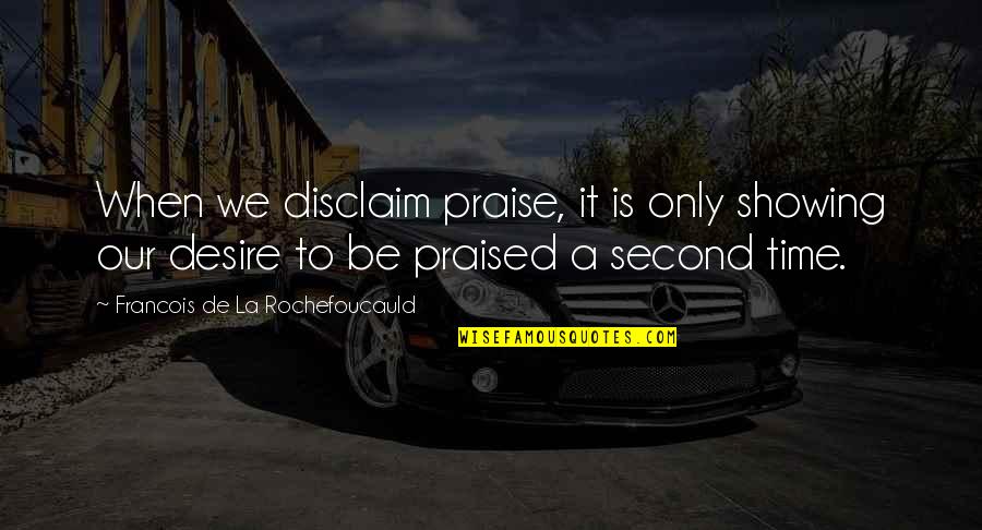 Yuzuko Degrottole Quotes By Francois De La Rochefoucauld: When we disclaim praise, it is only showing