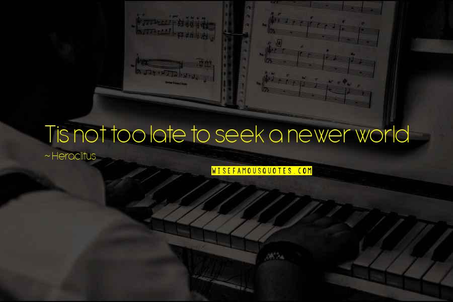 Yuzuko Nonohara Quotes By Heraclitus: Tis not too late to seek a newer Yuzuko Nonohara Quotes By Heraclitus: Tis not too late to seek a newer