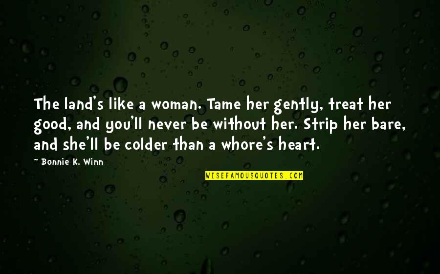 Yuzupon Quotes By Bonnie K. Winn: The land's like a woman. Tame her gently, Yuzupon Quotes By Bonnie K. Winn: The land's like a woman. Tame her gently,