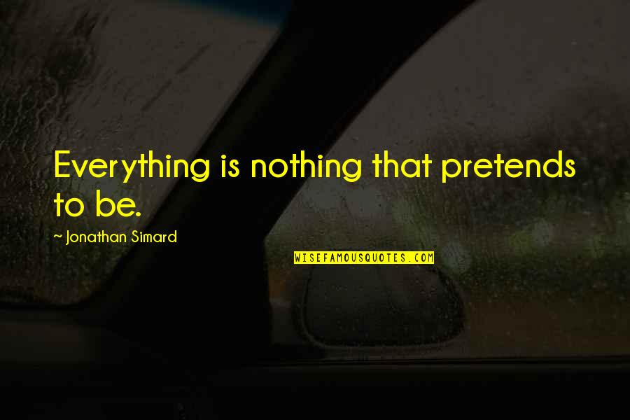 Yuzuru Yamai Quotes By Jonathan Simard: Everything is nothing that pretends to be. Yuzuru Yamai Quotes By Jonathan Simard: Everything is nothing that pretends to be.