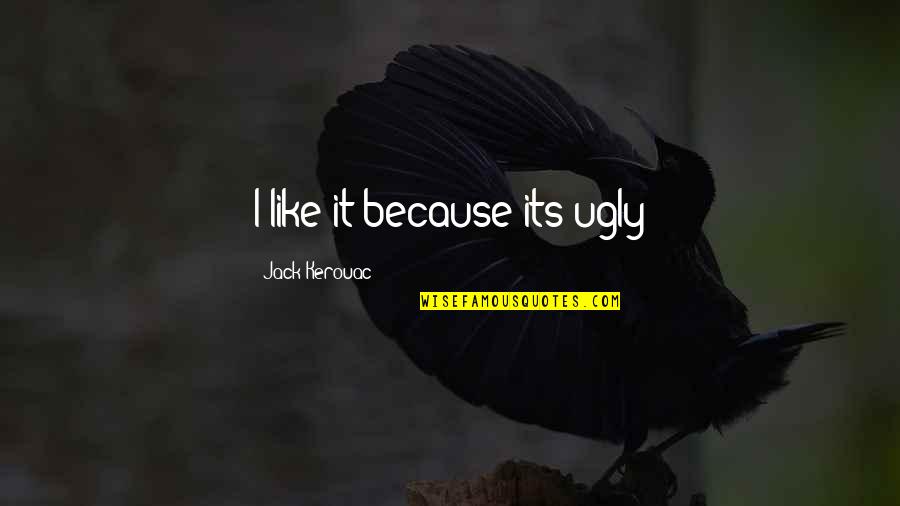 Yuzyilin Es Quotes By Jack Kerouac: I like it because its ugly