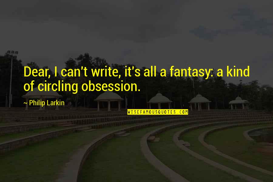Yuzyilin Es Quotes By Philip Larkin: Dear, I can't write, it's all a fantasy: