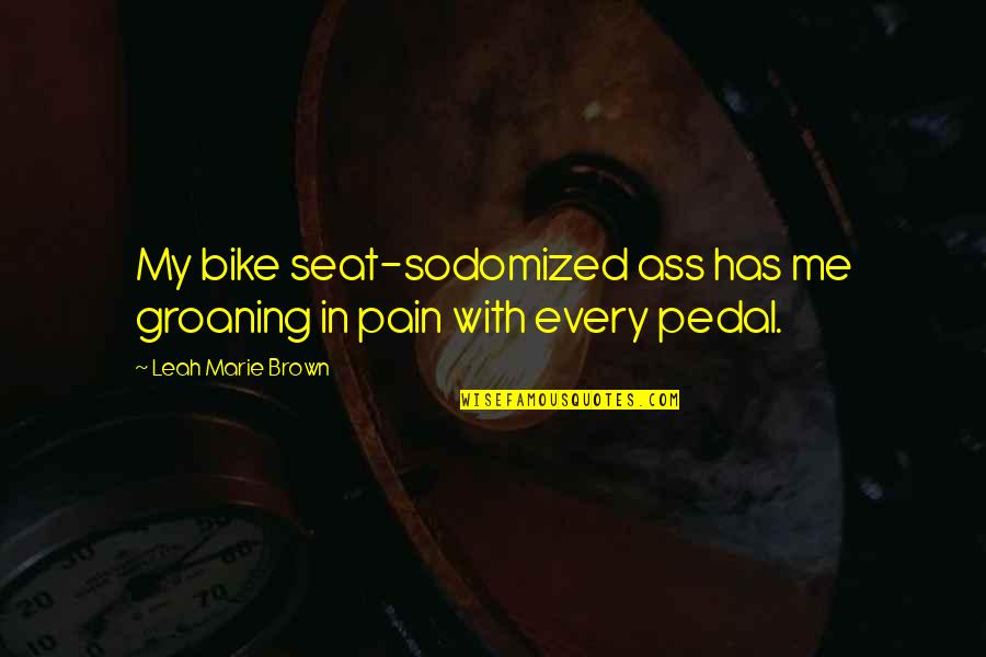Yvan Cournoyer Quotes By Leah Marie Brown: My bike seat-sodomized ass has me groaning in Yvan Cournoyer Quotes By Leah Marie Brown: My bike seat-sodomized ass has me groaning in