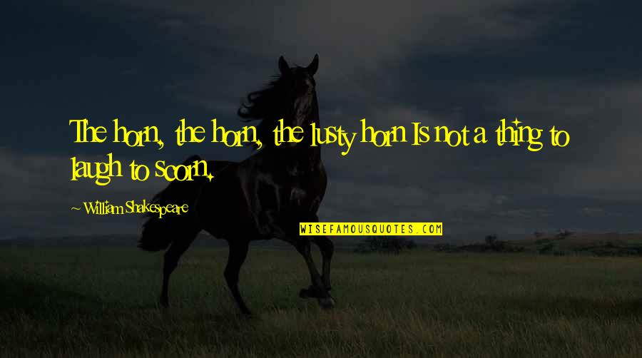 Yvan Quotes By William Shakespeare: The horn, the horn, the lusty horn Is