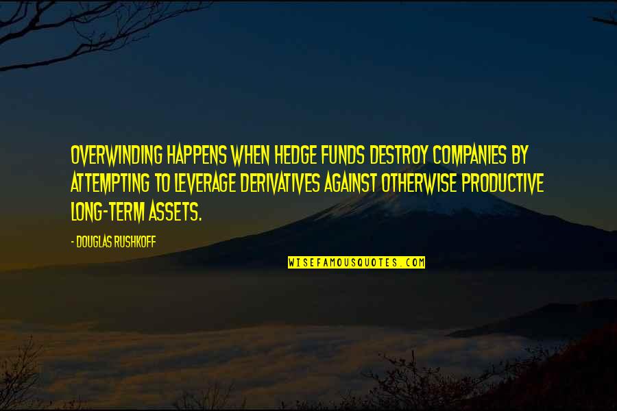 Yvan Valentin Quotes By Douglas Rushkoff: Overwinding happens when hedge funds destroy companies by