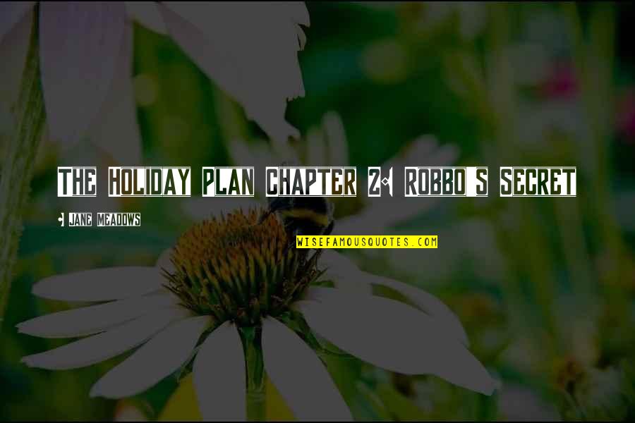 Yvan Valentin Quotes By Jane Meadows: The Holiday Plan Chapter 2: Robbo's Secret