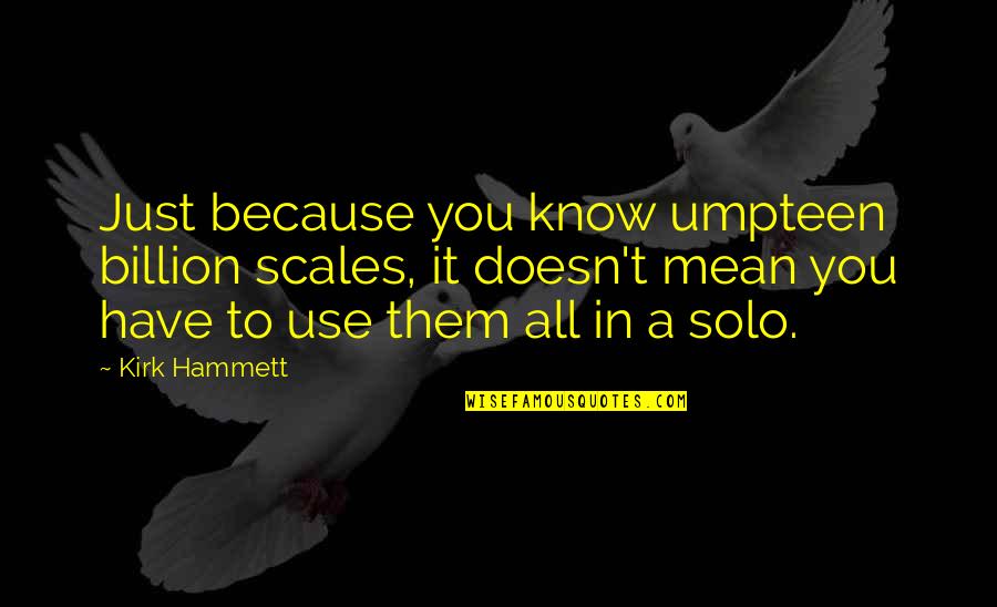 Yvan Valentin Quotes By Kirk Hammett: Just because you know umpteen billion scales, it