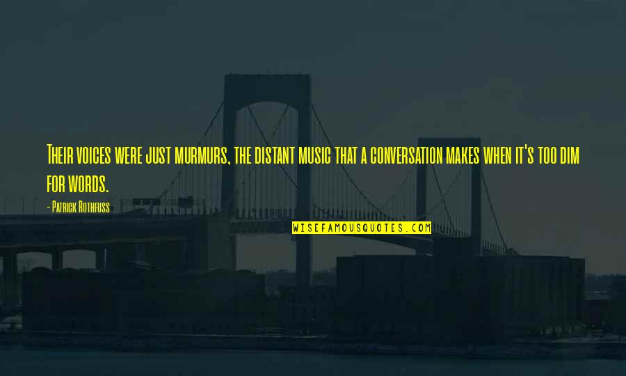 Yvania Bartholomeusz Quotes By Patrick Rothfuss: Their voices were just murmurs, the distant music Yvania Bartholomeusz Quotes By Patrick Rothfuss: Their voices were just murmurs, the distant music