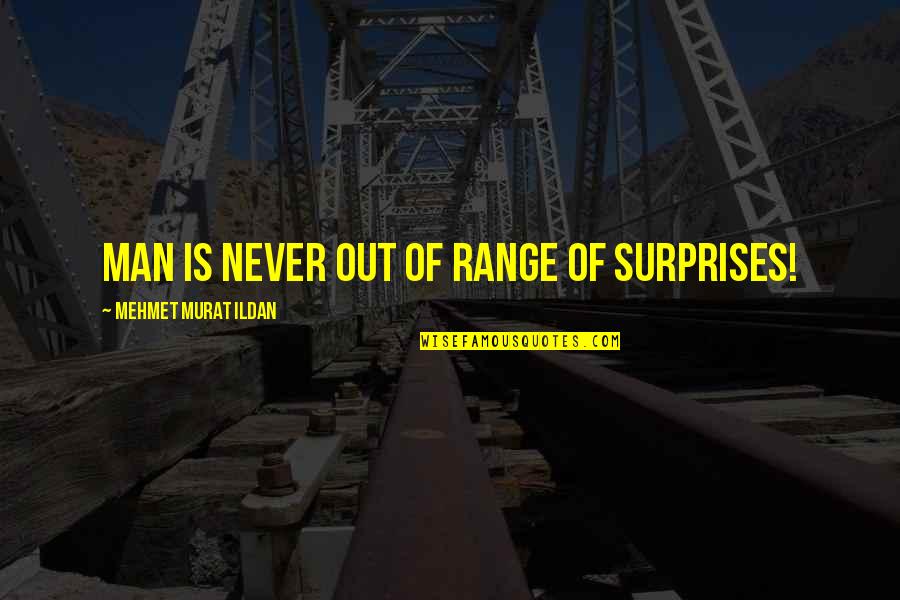 Yvanne Quotes By Mehmet Murat Ildan: Man is never out of range of surprises! Yvanne Quotes By Mehmet Murat Ildan: Man is never out of range of surprises!