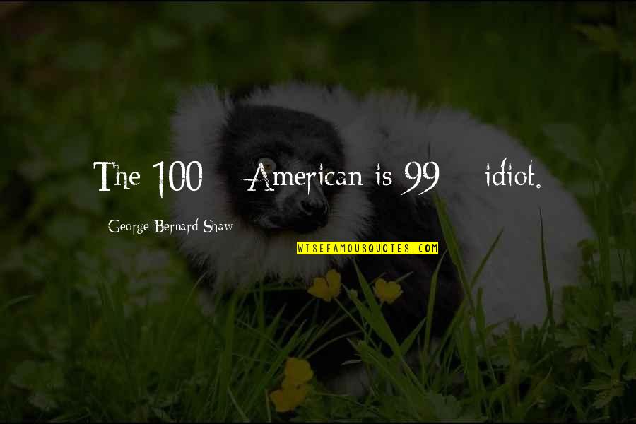 Yveline Dossous Quotes By George Bernard Shaw: The 100% American is 99% idiot. Yveline Dossous Quotes By George Bernard Shaw: The 100% American is 99% idiot.