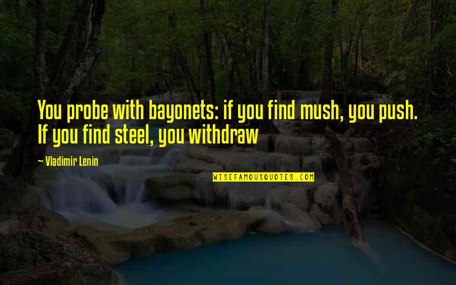 Yveline Dossous Quotes By Vladimir Lenin: You probe with bayonets: if you find mush, Yveline Dossous Quotes By Vladimir Lenin: You probe with bayonets: if you find mush,