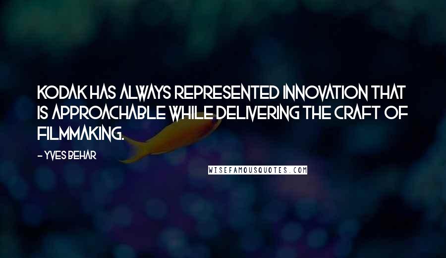 Yves Behar quotes: Kodak has always represented innovation that is approachable while delivering the craft of filmmaking.