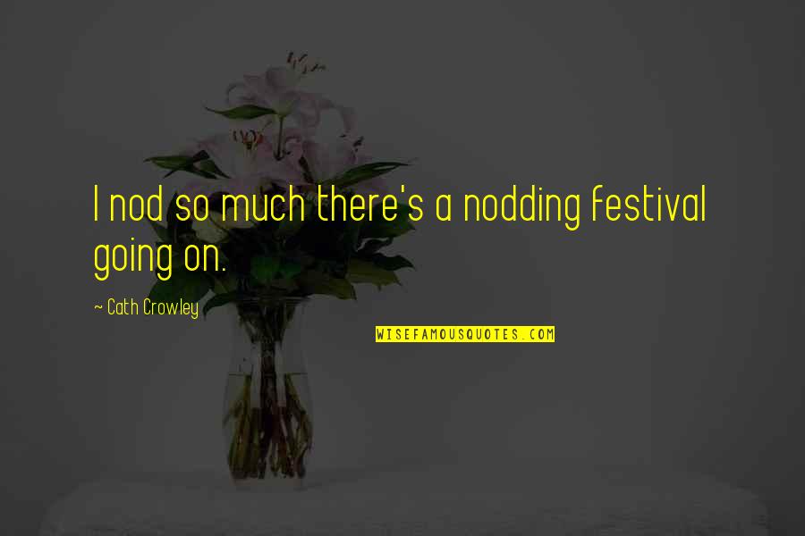 Yves Chouinard Quotes By Cath Crowley: I nod so much there's a nodding festival