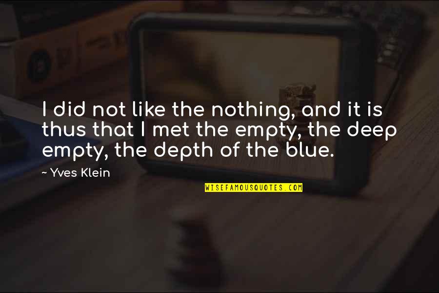 Yves Klein Blue Quotes By Yves Klein: I did not like the nothing, and it Yves Klein Blue Quotes By Yves Klein: I did not like the nothing, and it