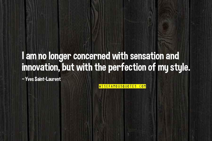 Yves Quotes By Yves Saint-Laurent: I am no longer concerned with sensation and