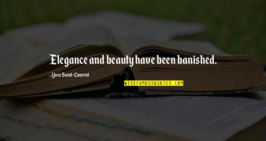 Yves Quotes By Yves Saint-Laurent: Elegance and beauty have been banished.