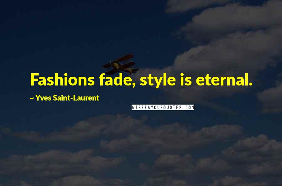 Yves Saint-Laurent quotes: Fashions fade, style is eternal.