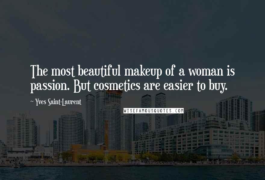 Yves Saint-Laurent quotes: The most beautiful makeup of a woman is passion. But cosmetics are easier to buy.