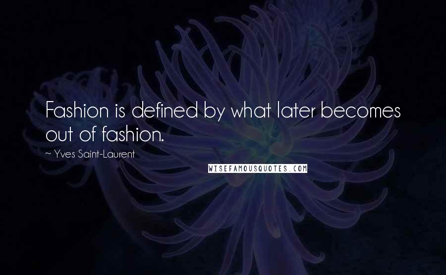 Yves Saint-Laurent quotes: Fashion is defined by what later becomes out of fashion. Yves Saint-Laurent quotes: Fashion is defined by what later becomes out of fashion.