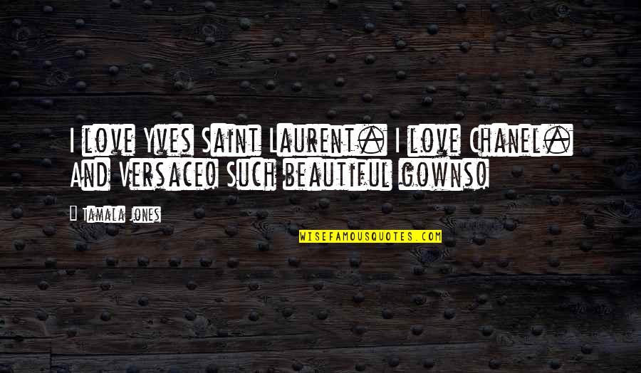 Yves Saint Laurent Quotes By Tamala Jones: I love Yves Saint Laurent. I love Chanel.