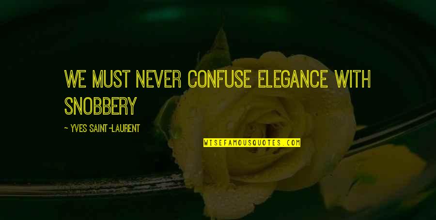 Yves Saint Laurent Quotes By Yves Saint-Laurent: We must never confuse elegance with snobbery