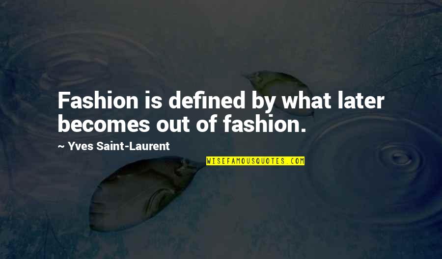 Yves Saint Laurent Quotes By Yves Saint-Laurent: Fashion is defined by what later becomes out