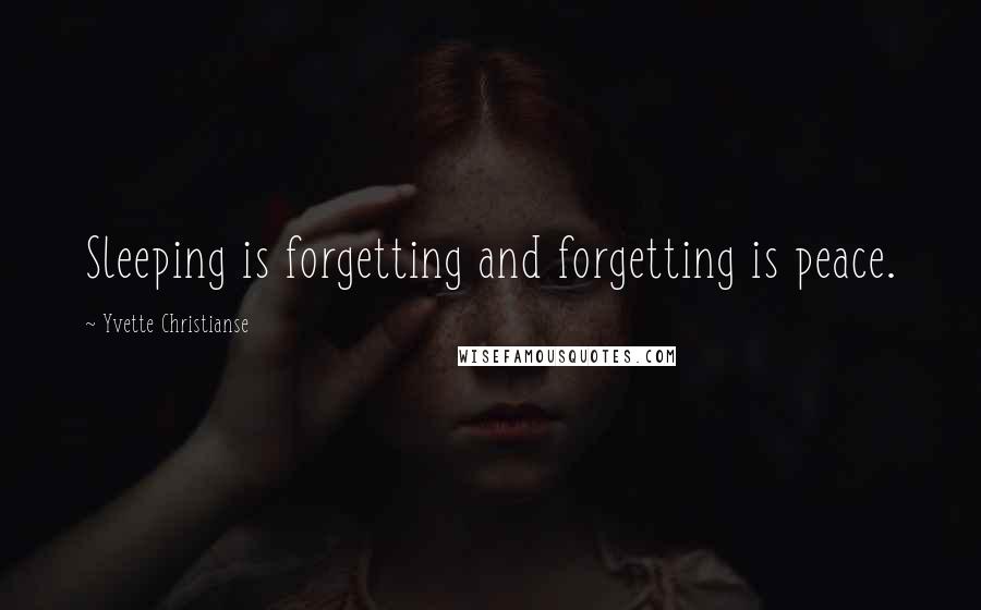 Yvette Christianse quotes: Sleeping is forgetting and forgetting is peace.