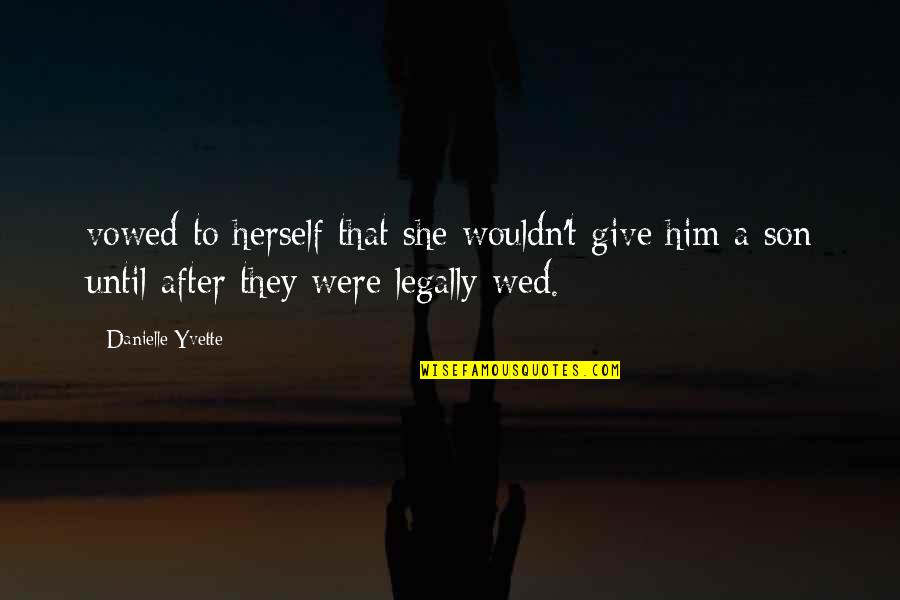 Yvette's Quotes By Danielle Yvette: vowed to herself that she wouldn't give him Yvette's Quotes By Danielle Yvette: vowed to herself that she wouldn't give him
