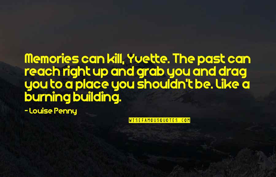 Yvette's Quotes By Louise Penny: Memories can kill, Yvette. The past can reach Yvette's Quotes By Louise Penny: Memories can kill, Yvette. The past can reach