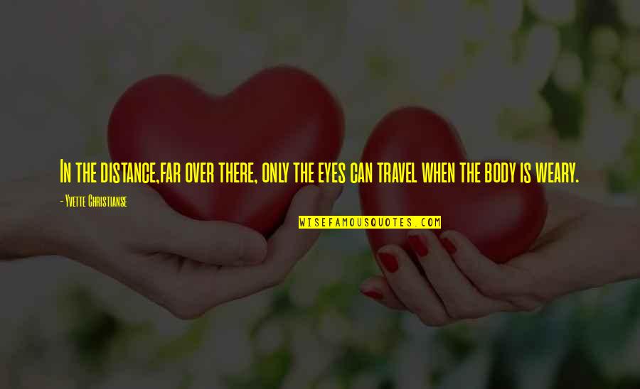 Yvette's Quotes By Yvette Christianse: In the distance,far over there, only the eyes Yvette's Quotes By Yvette Christianse: In the distance,far over there, only the eyes