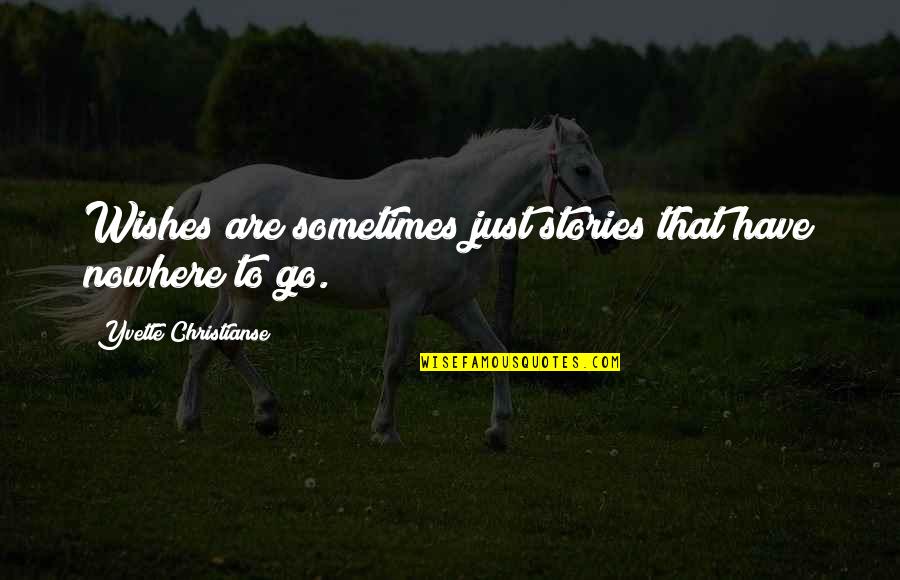 Yvette's Quotes By Yvette Christianse: Wishes are sometimes just stories that have nowhere