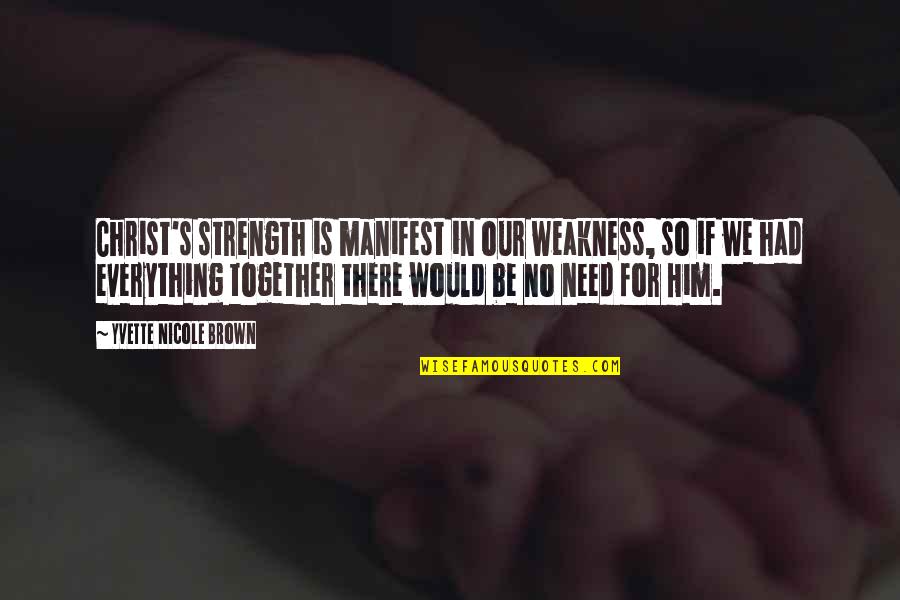 Yvette's Quotes By Yvette Nicole Brown: Christ's strength is manifest in our weakness, so Yvette's Quotes By Yvette Nicole Brown: Christ's strength is manifest in our weakness, so