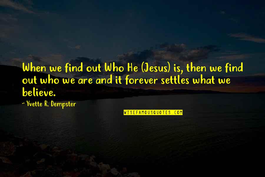 Yvette's Quotes By Yvette R. Dempster: When we find out Who He (Jesus) is,