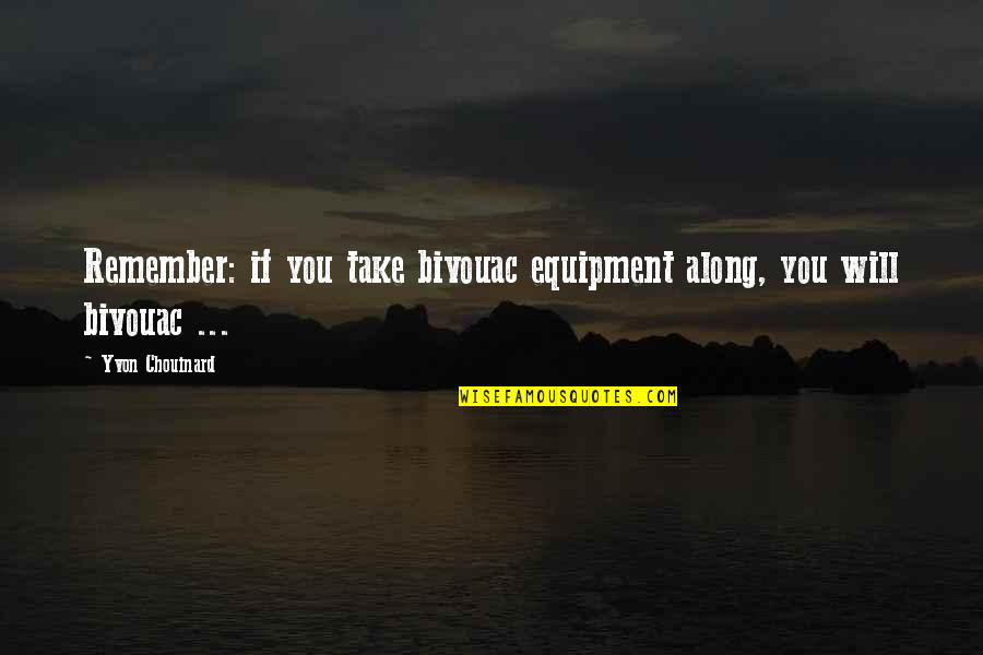 Yvon Chouinard Climbing Quotes By Yvon Chouinard: Remember: if you take bivouac equipment along, you Yvon Chouinard Climbing Quotes By Yvon Chouinard: Remember: if you take bivouac equipment along, you