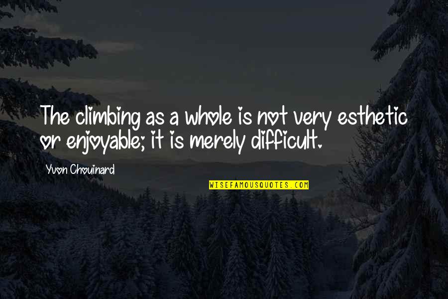 Yvon Chouinard Climbing Quotes By Yvon Chouinard: The climbing as a whole is not very