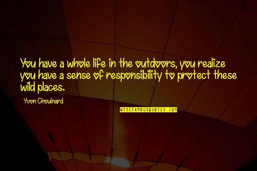 Yvon Chouinard Quotes By Yvon Chouinard: You have a whole life in the outdoors, Yvon Chouinard Quotes By Yvon Chouinard: You have a whole life in the outdoors,