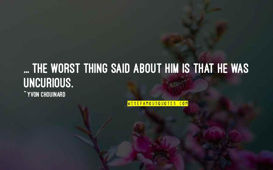 Yvon Chouinard Quotes By Yvon Chouinard: ... the worst thing said about him is Yvon Chouinard Quotes By Yvon Chouinard: ... the worst thing said about him is