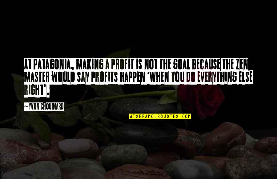 Yvon Chouinard Quotes By Yvon Chouinard: At Patagonia, making a profit is not the Yvon Chouinard Quotes By Yvon Chouinard: At Patagonia, making a profit is not the