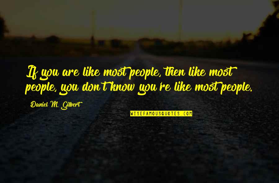 Yvonne Age Quotes By Daniel M. Gilbert: If you are like most people, then like