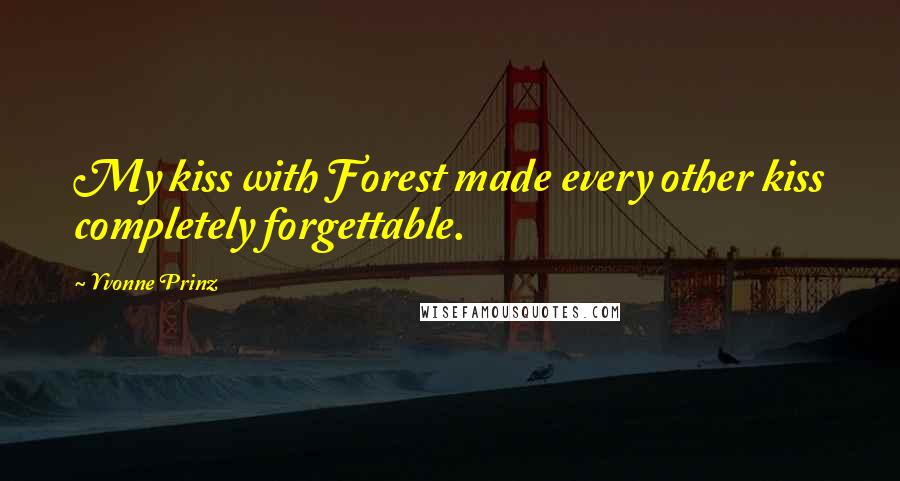 Yvonne Prinz quotes: My kiss with Forest made every other kiss completely forgettable.