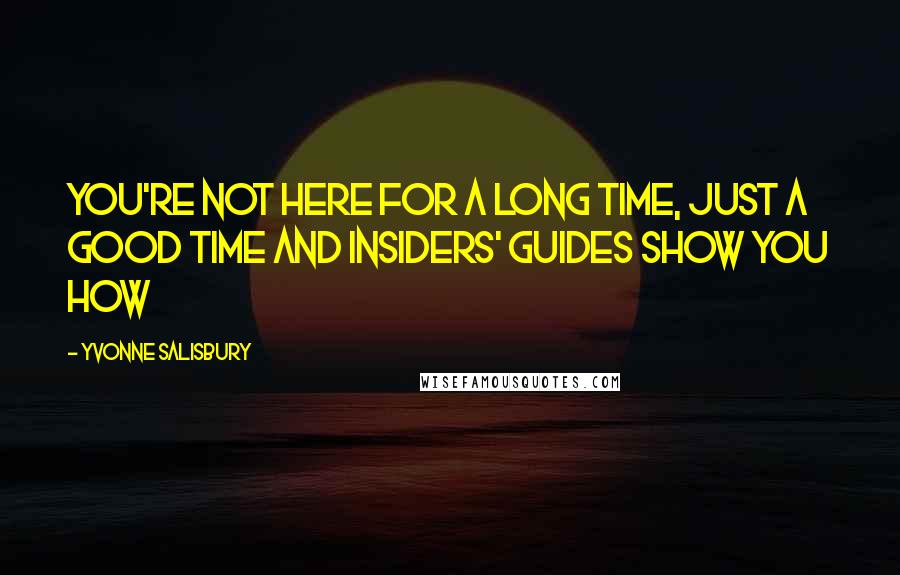 Yvonne Salisbury quotes: You're not here for a long time, just a good time and Insiders' Guides show you how