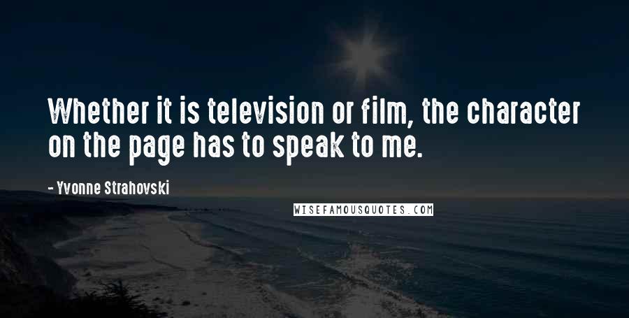 Yvonne Strahovski quotes: Whether it is television or film, the character on the page has to speak to me.