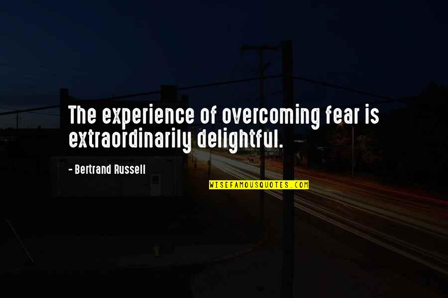 Yvonne Tozzi Quotes By Bertrand Russell: The experience of overcoming fear is extraordinarily delightful. Yvonne Tozzi Quotes By Bertrand Russell: The experience of overcoming fear is extraordinarily delightful.
