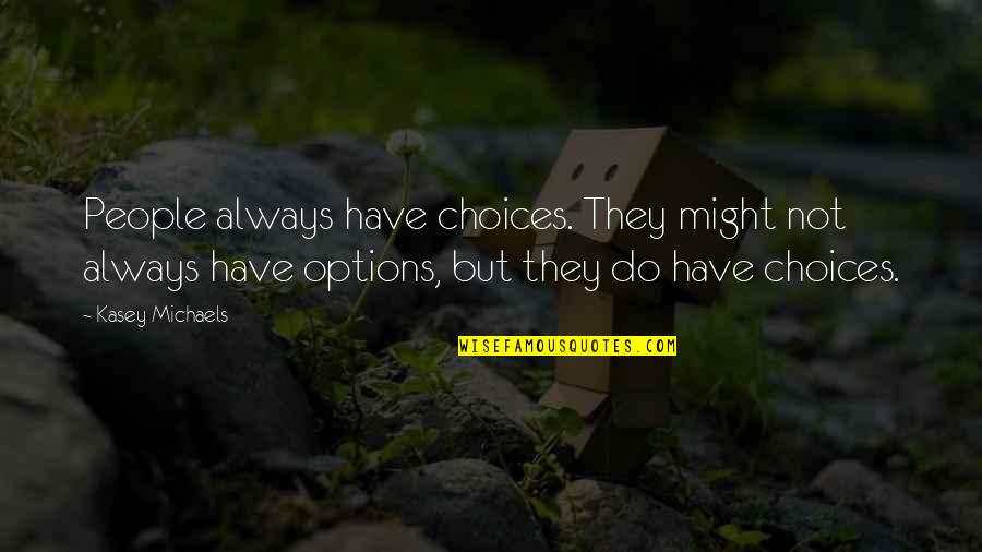 Yvonne Tozzi Quotes By Kasey Michaels: People always have choices. They might not always Yvonne Tozzi Quotes By Kasey Michaels: People always have choices. They might not always