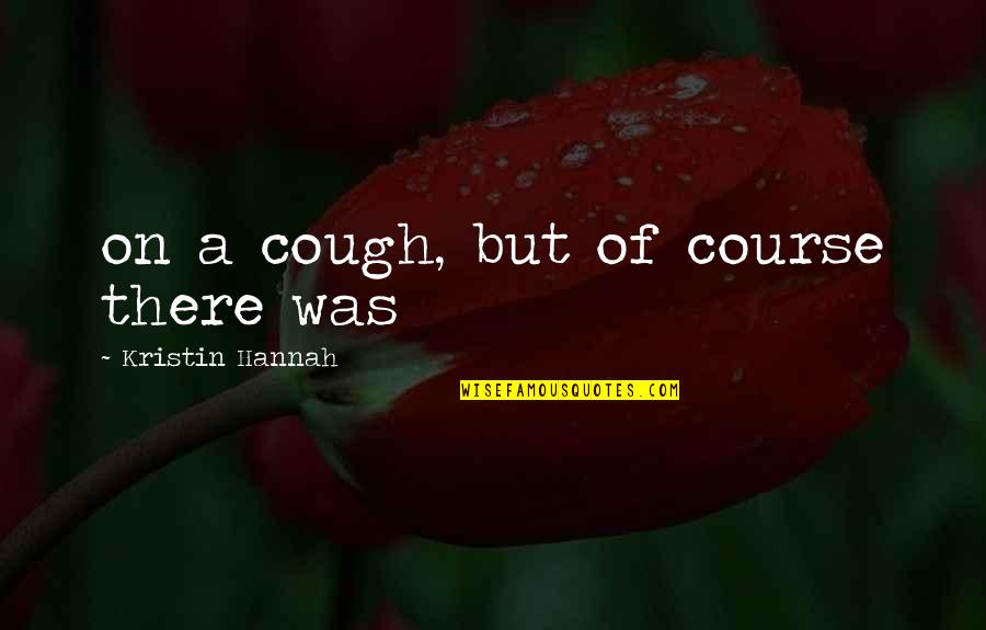 Yvonne Vera Quotes By Kristin Hannah: on a cough, but of course there was