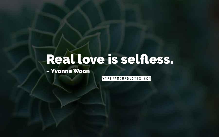 Yvonne Woon quotes: Real love is selfless. Yvonne Woon quotes: Real love is selfless.