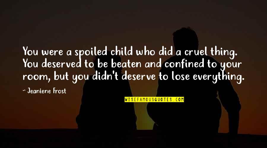 Yvor Winters Quotes By Jeaniene Frost: You were a spoiled child who did a Yvor Winters Quotes By Jeaniene Frost: You were a spoiled child who did a