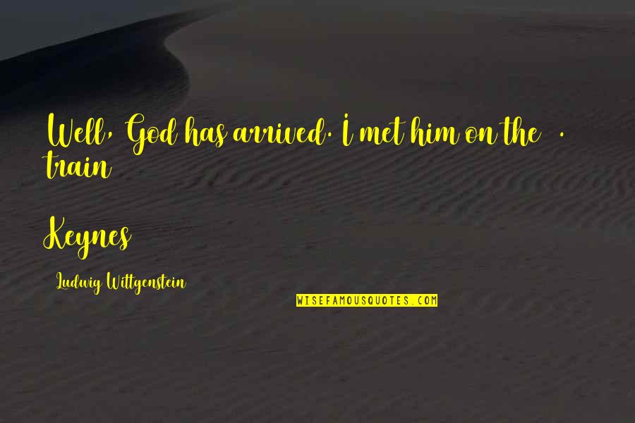 Yvor Winters Quotes By Ludwig Wittgenstein: Well, God has arrived. I met him on Yvor Winters Quotes By Ludwig Wittgenstein: Well, God has arrived. I met him on