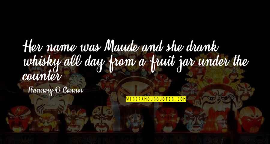 Yw Good Works Quotes By Flannery O'Connor: Her name was Maude and she drank whisky Yw Good Works Quotes By Flannery O'Connor: Her name was Maude and she drank whisky